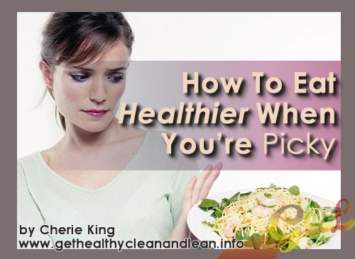 How To Eat Healthier When Youre Picky